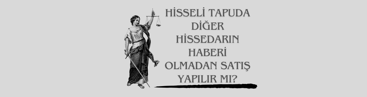 Hisseli Tapuda Diğer Hissedarın Haberi Olmadan Satış Yapılır mı